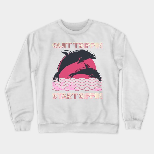 Quit trippin, Start sippin Dolphin style Crewneck Sweatshirt by Power Clothing